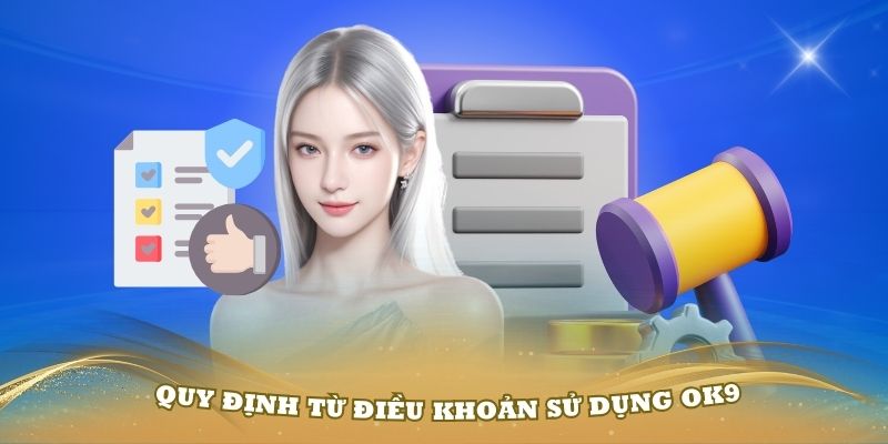 Các quy định từ điều khoản sử dụng OK9 bạn cần nhớ rõ