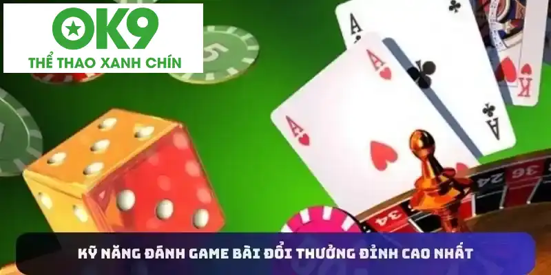 Kỹ năng đánh game bài đổi thưởng đỉnh cao nhất Kỹ năng đánh game bài đổi thưởng đỉnh cao nhất